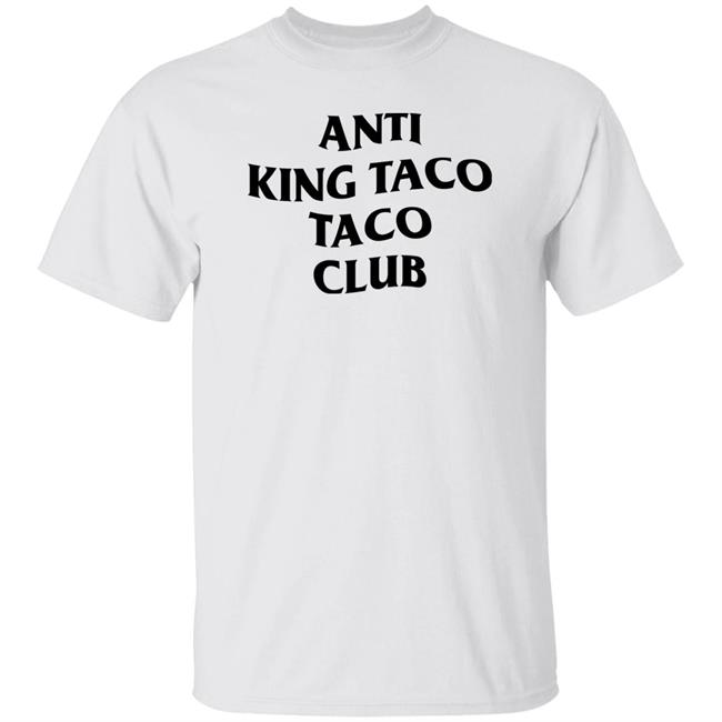 Anti King Taco Taco Club Shirt Ed Again