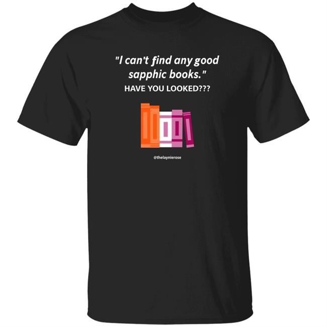I Can't Find Any Good Sapphic Books Have You Looked Shirt Thelaynierose Sapphic Books Lesbian Pride Shirt