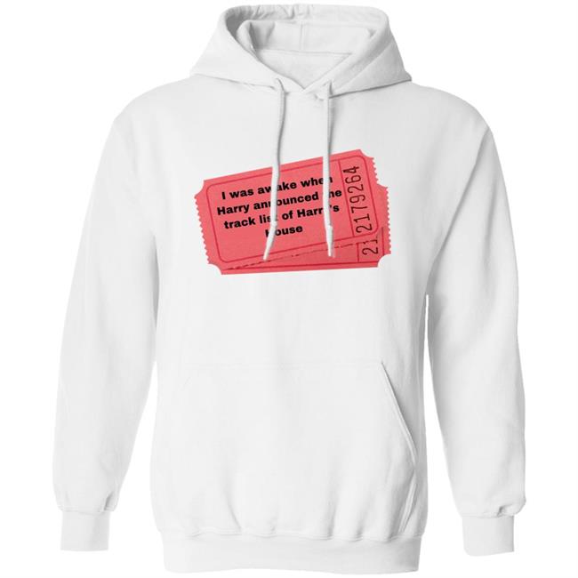 I Was Awake When Harry Announded The Track List Of Harry's House Shirt Hoodie Sweatshirt I Was Awake When Harry Announded The Track List Of Harry's House Shirt Hoodie Sweatshirt