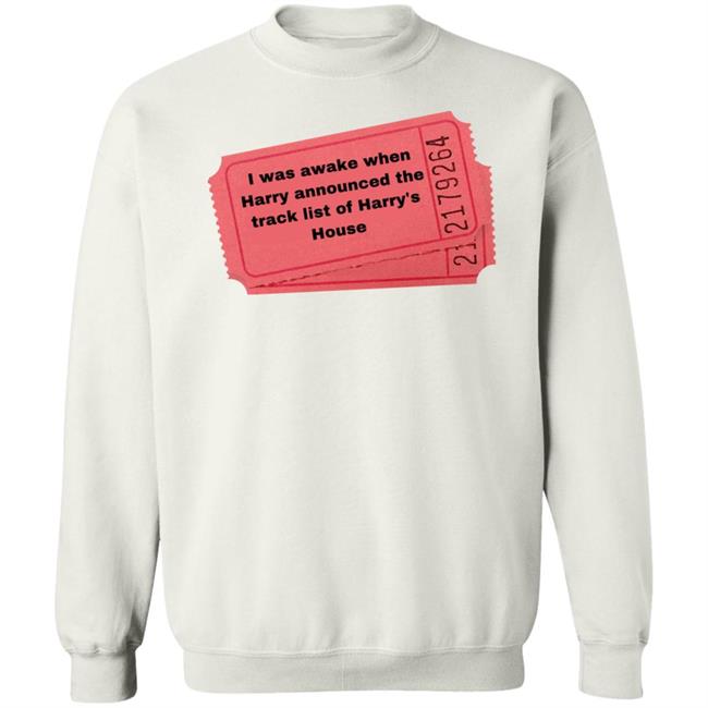I Was Awake When Harry Announded The Track List Of Harry's House Shirt Hoodie Sweatshirt I Was Awake When Harry Announded The Track List Of Harry's House Shirt Hoodie Sweatshirt