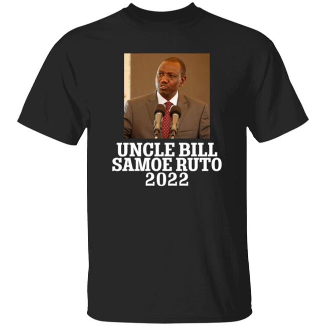 Cosmo Choy Uncle Bill Samoe Ruto 2022 Shirt William Ruto