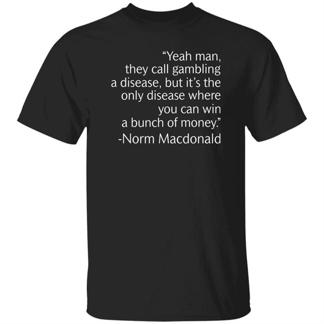 Jennifer Tilly Yeah Man They Call Gambling A Disease But It's The Only Disease Where You Can Win A Bunch Of Money Norm Macdonald Shirt