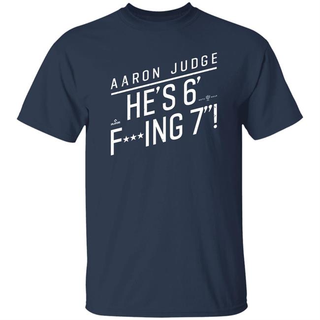 Aaron Judge He'S 6' Fucking 7 Shirt Rotowear Merch He's Fucking 6 Foot 7 Shirt