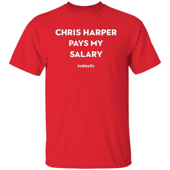 Chris Harper Pays My Salary Shirt Today Tix Patti LuPone