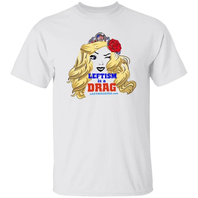 Leftism Is A Drag Lady Maga Usa Shirt Lady Maga Usa Store