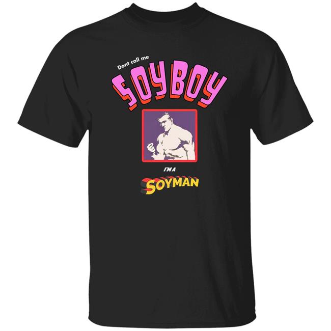 Don't Call Me A Soy Boy I'm A Soy Man shirt Shirts That Go Hard Merch