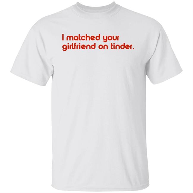 I Matched Your Girlfriend On Tinder Shirt Clueless On VHS