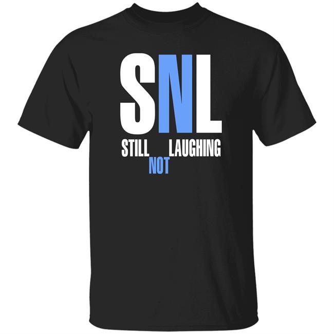 Shirts That Go Hard Snl Still Not Laughing Shirt