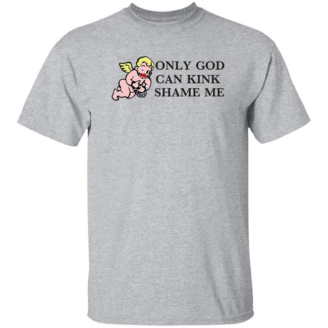 Only God Can Kink Shame Me Shirt Thegoodshirts Merch