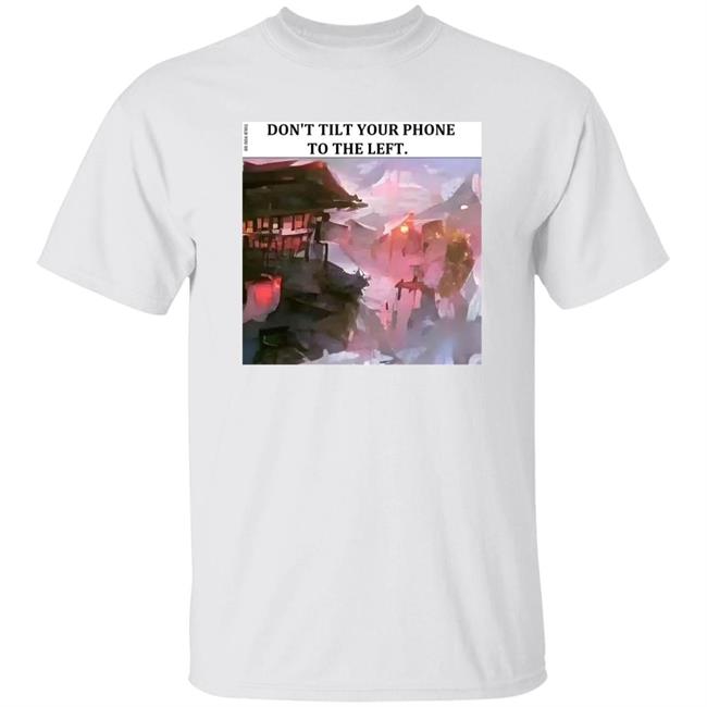 Elon Musk Don't Tilt Your Phone To The Left Shirt