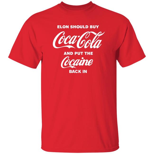 Tees That Go Hard Elon Should Buy Coca Cola And Put Cocaine Back In Shirt