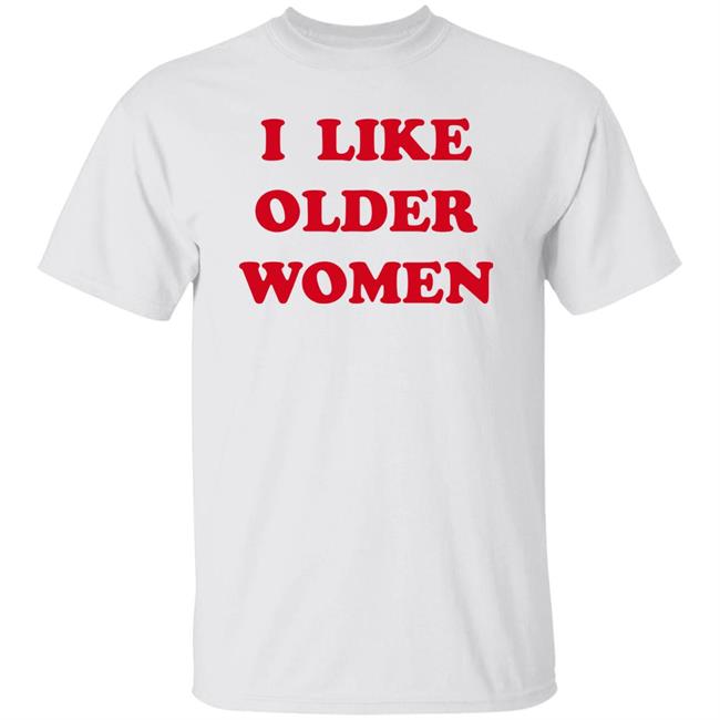 I Like Older Women Shirt Cmonloretta