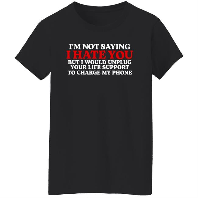 I'm Not Saying I Hate You But I Would Unplug Your Life Support Shirt Antonio Reeves Kentucky Men’s Basketball