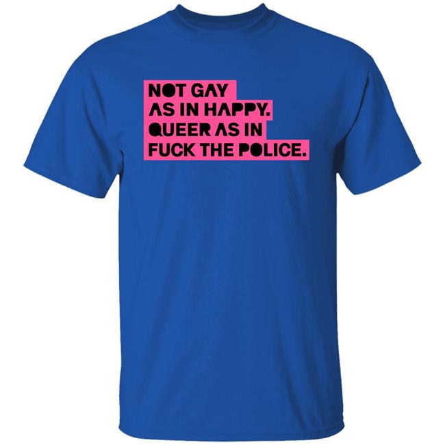 Ian Coldwater Not Gay As In Happy Queer As In Fuck The Police Shirt