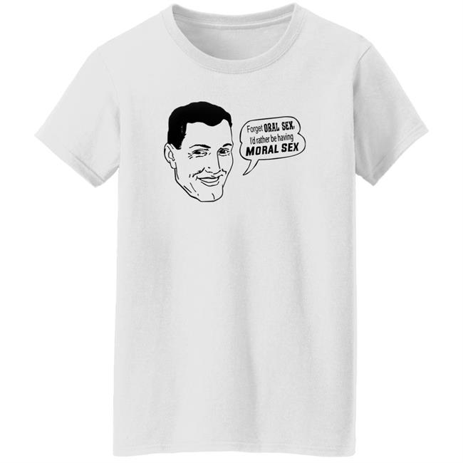 Forget Oral Sex I'd Rather Be Having Moral Sex Shirt Goodshirts