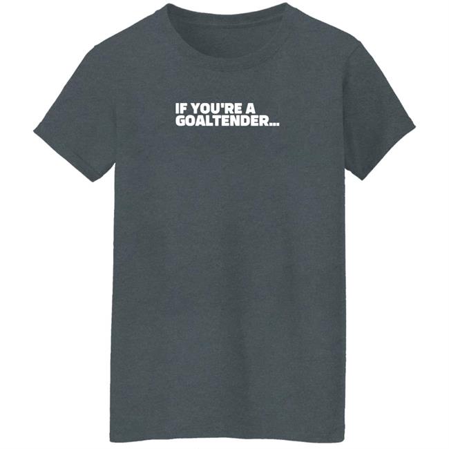 Brandon Perkins Shopsportsnet If You're A Goaltender Shirt