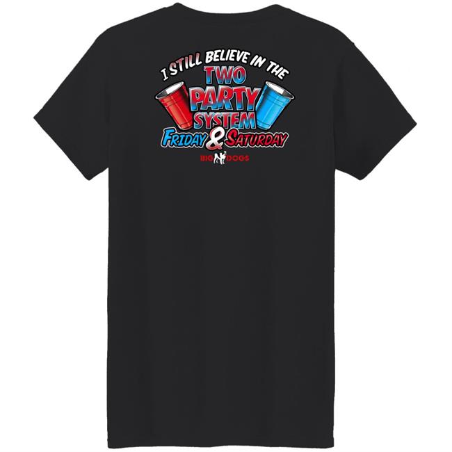 Fill Werrell Big Dog I Still Believe In The Two Party System Friday & Saturday Shirt