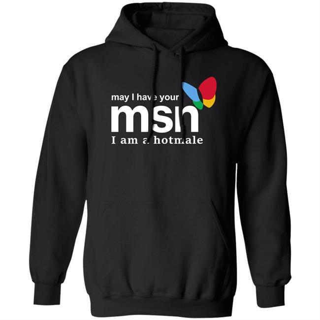 May I Have Your Msn I Am A Hotmale Shirt Shirts That Go Hard Merch