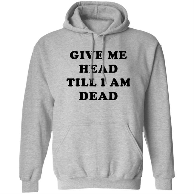 Give Me Head Till I'm Dead T Shirt Super 70s Sports Store Give Me Head Till I'm Dead T Shirt Super 70s Sports Store