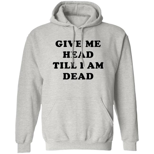 Give Me Head Till I'm Dead T Shirt Super 70s Sports Store Super 70s Sports Store Give Me Head Till I'm Dead T Shirt