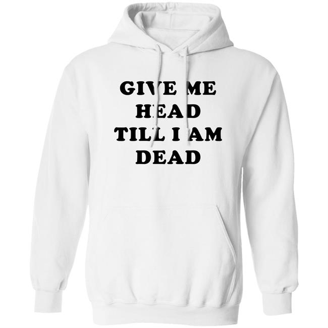 Give Me Head Till I'm Dead T Shirt Super 70s Sports Store Super 70s Sports Store Give Me Head Till I'm Dead T Shirt