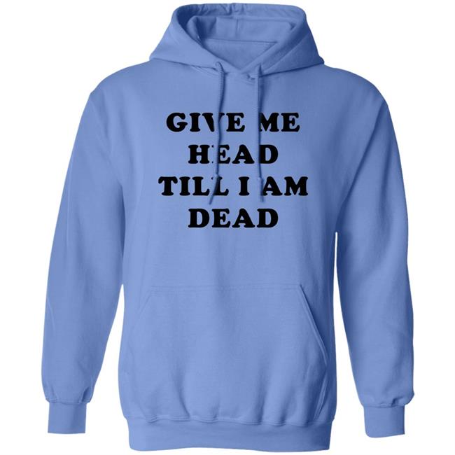 Give Me Head Till I'm Dead T Shirt Super 70s Sports Store Super 70s Sports Store Give Me Head Till I'm Dead T Shirt