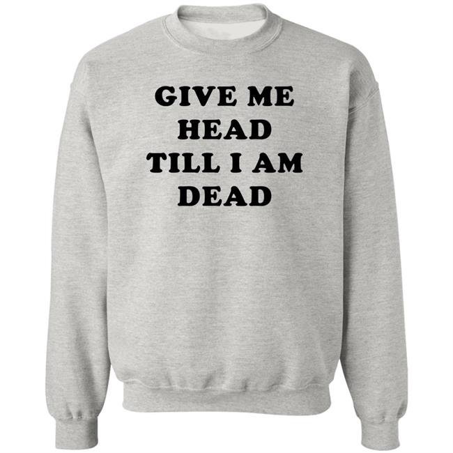 Give Me Head Till I'm Dead T Shirt Super 70s Sports Store Give Me Head Till I'm Dead T Shirt Super 70s Sports Store