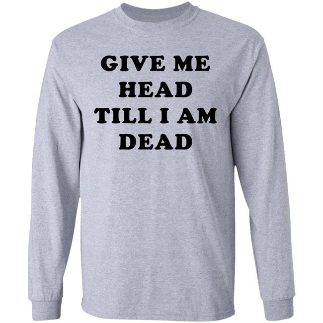 Give Me Head Till I'm Dead T Shirt Super 70s Sports Store Super 70s Sports Store Give Me Head Till I'm Dead T Shirt