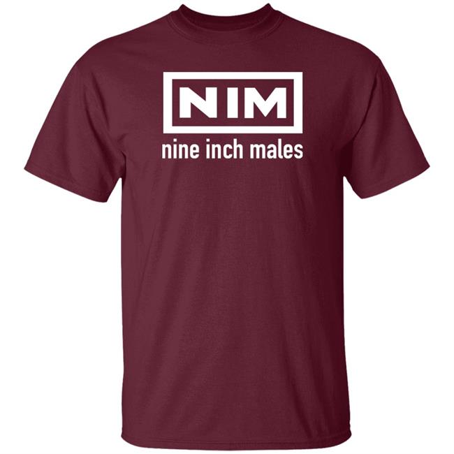 Nim Nine Inch Males Shirt Shirts That Go Hard