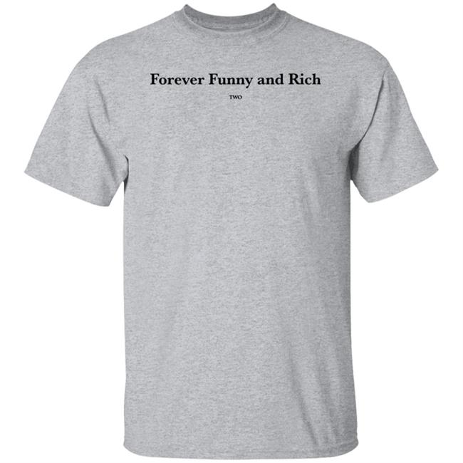 Forever Funny And Rich Two Shirt ᴛᴏɴᴢ Forever Funny And Rich Two Shirt ᴛᴏɴᴢ