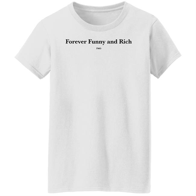 Forever Funny And Rich Two Shirt ᴛᴏɴᴢ ᴛᴏɴᴢ Forever Funny And Rich Two Shirt