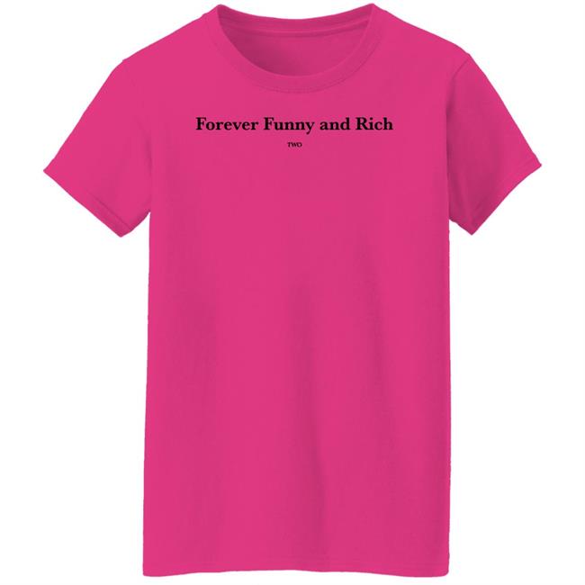 Forever Funny And Rich Two Shirt ᴛᴏɴᴢ ᴛᴏɴᴢ Forever Funny And Rich Two Shirt