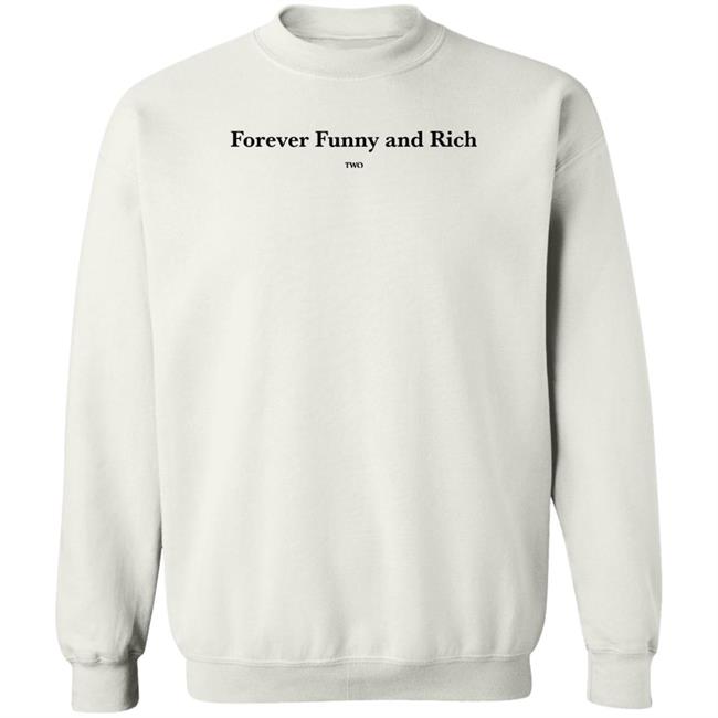Forever Funny And Rich Two Shirt ᴛᴏɴᴢ Forever Funny And Rich Two Shirt ᴛᴏɴᴢ