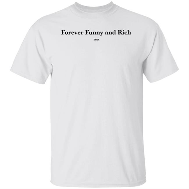Forever Funny And Rich Two Shirt ᴛᴏɴᴢ Forever Funny And Rich Two Shirt ᴛᴏɴᴢ