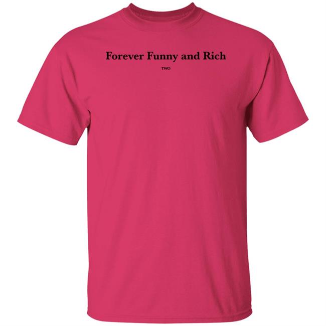 Forever Funny And Rich Two Shirt ᴛᴏɴᴢ ᴛᴏɴᴢ Forever Funny And Rich Two Shirt