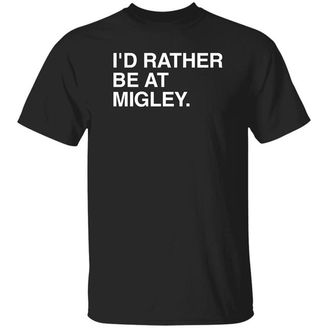 I'd Rather Be At Migley Shirt Obvious Shirts Merch Hometowncup I'd Rather Be At Migley Shirt Obvious Shirts Merch Hometowncup