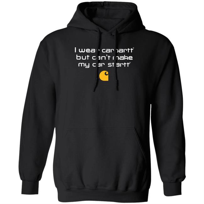 I Wear Carhartt But Can't Make My Car Startt Shirt Shirtsthatgohard Store Shirts That Go Hard