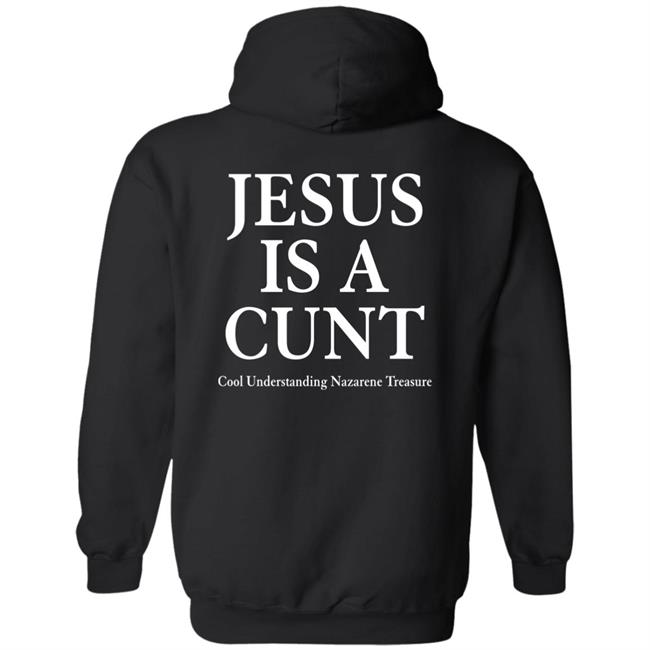 Shirts That Go Hard Jesus Is A Cunt Cool Understanding Nazarene Treasure Shirt
