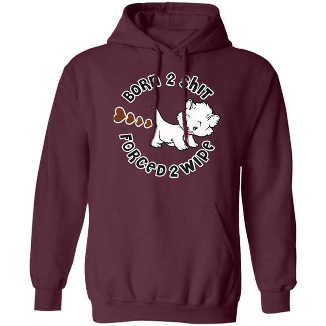 Born 2 Shit Forced 2 Wipe Shirt Good Shirts Merch Shirts That Go Hard