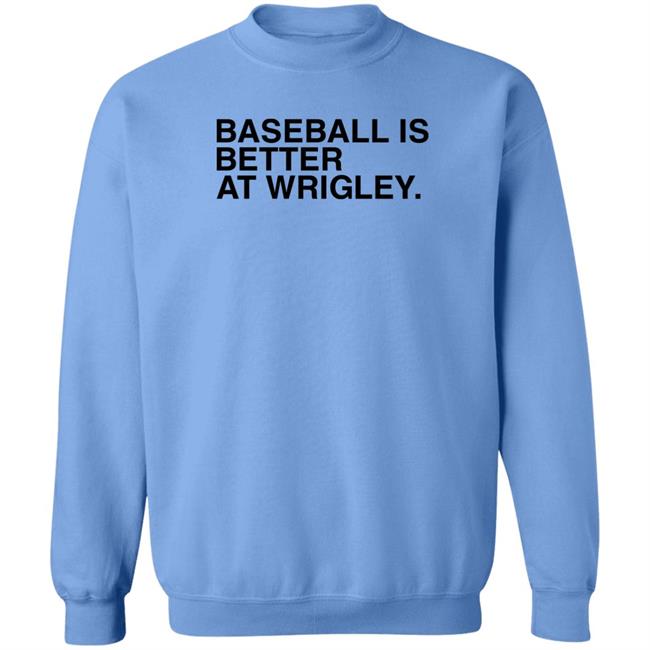 Baseball Is Better At Wrigley Shirt Obvious Shirts Store