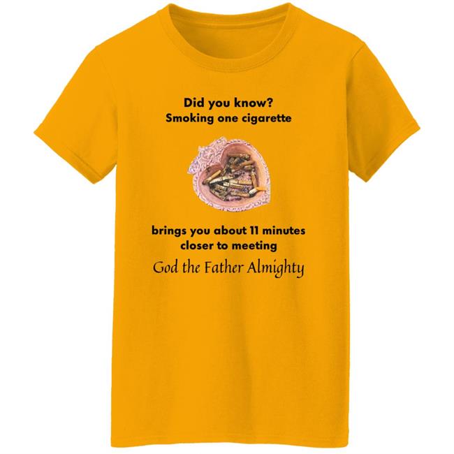 Shirts With Threatening Auras Did You Know Smoking One Cigarette Brings You About 11 Minutes Closer To Meeting Shirt