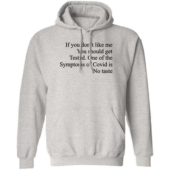 If You Don't Like Me You Should Get Tested One Of The Symptoms Of Covid Is No Taste Shirt Washed & Mid