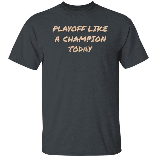 Playoff Like A Champion Today Shirt Travis J Davidson ThatsOurSign