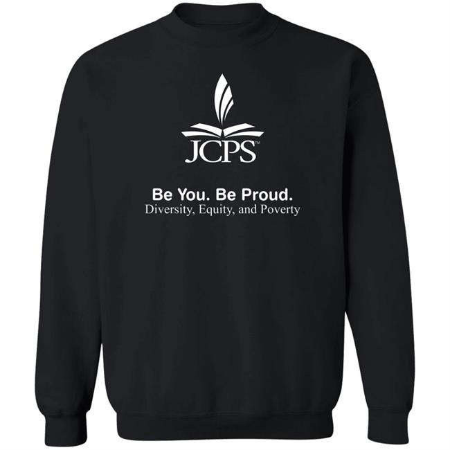 Be You Be Proud Diversity Equity And Poverty Shirt JCPS School