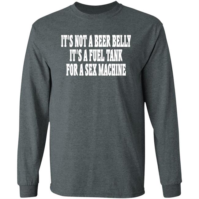 It's Not A Beer Belly It's A Fuel Tank For A Sex Machine Hoodie Shaunashmore2