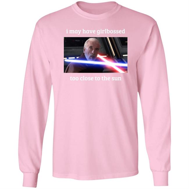 The World’S Leading Dooku Apologist I May Have Girlbossed Too Close To The Sun Shirt Shane Mcmahon