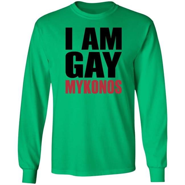 I Am Gay Mykonos Shirt Shirts That Go Hard