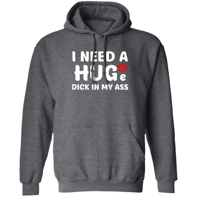 Shirts That Go Hard I Need A Huge Dick In My Ass Shirt