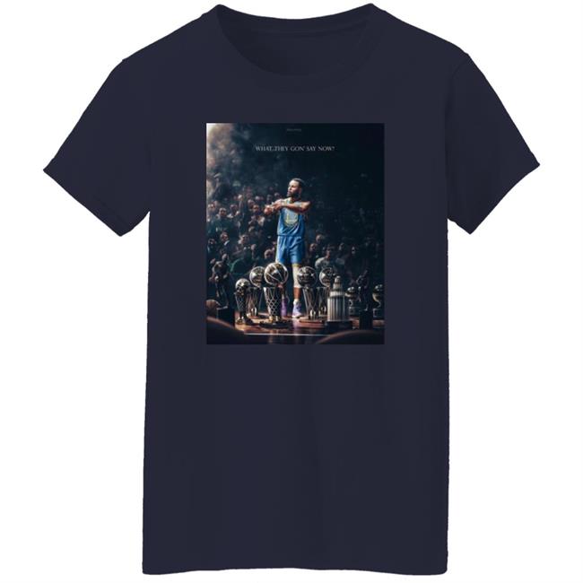 What They Gon' Say Now Shirt Stephen Curry The Warriors Talk