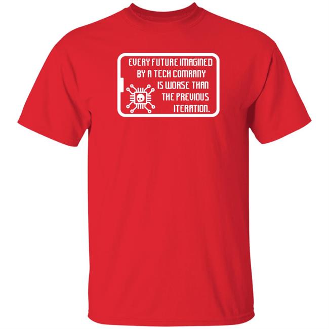 Every Future Imagined By A Tech Company Is Worse Than Previous Iteration Shirt Surveillance Killjoy